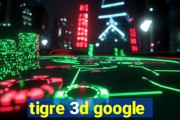 tigre 3d google